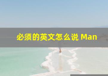 必须的英文怎么说 Man